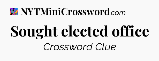 Sought elected office Crossword Clue