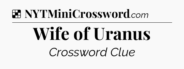 Solution: Wife of Uranus - NYT Crossword