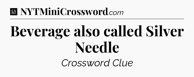 Beverage also called Silver Needle - LA Times Crossword