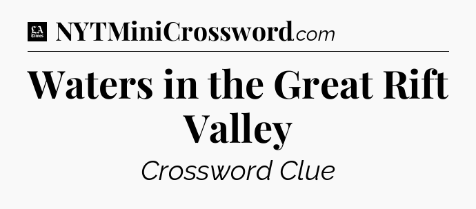 Waters in the Great Rift Valley - LA Times Crossword