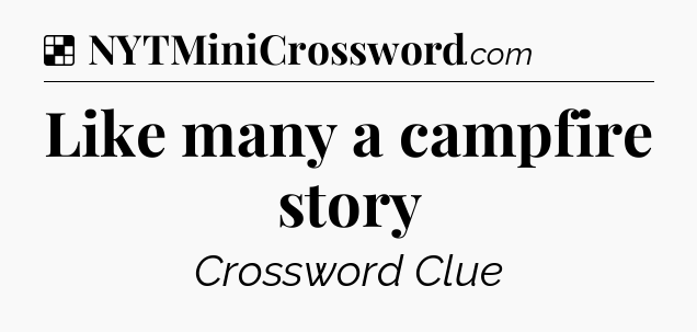 Solution: Like many a campfire story - NYT Crossword