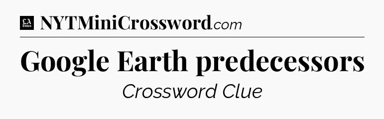 Google Earth predecessors - LA Times Crossword