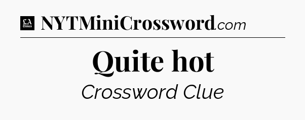 Quite hot - LA Times Crossword