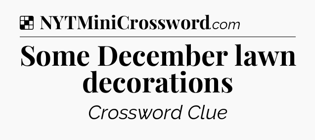 Solution: Some December lawn decorations - NYT Crossword