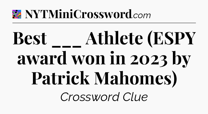 Best ___ Athlete (ESPY award won in 2023 by Patrick Mahomes) Crossword Clue