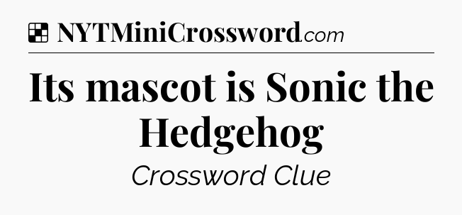 Solution: Its mascot is Sonic the Hedgehog - NYT Crossword