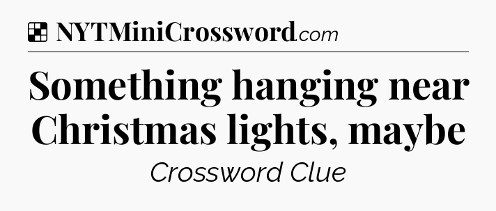 Solution: Something hanging near Christmas lights, maybe - NYT Crossword