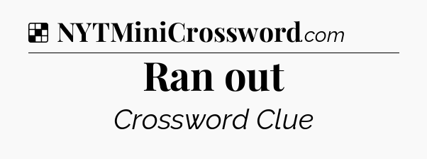 Solution: Ran out - NYT Crossword