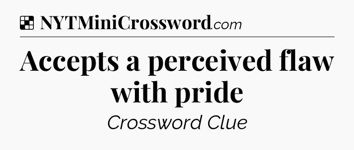 Solution: Accepts a perceived flaw with pride - NYT Crossword