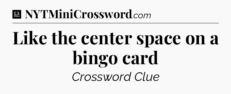 Like the center space on a bingo card - LA Times Crossword