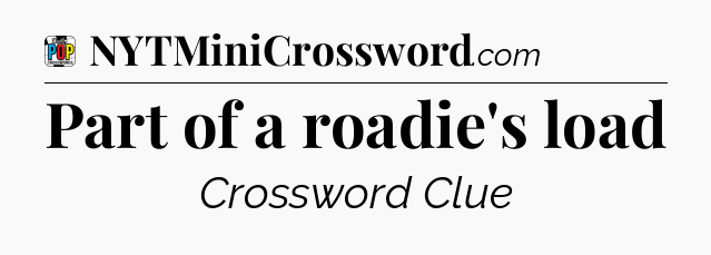 Part of a roadie's load Crossword Clue