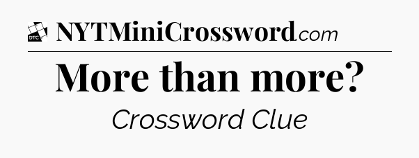More than more - Daily Themed Classic Crossword