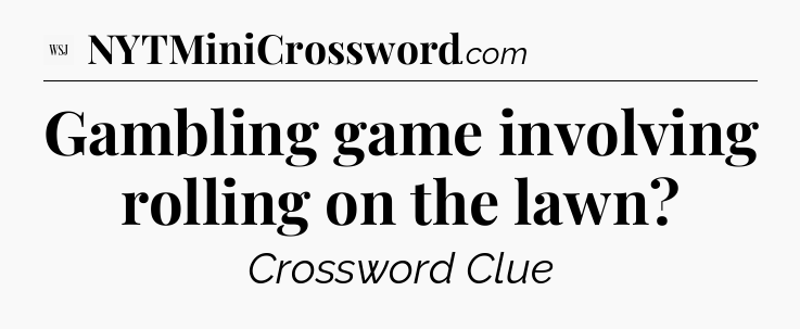 Gambling game involving rolling on the lawn - WSJ Crossword