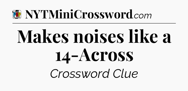 Makes noises like a 14-Across Crossword Clue