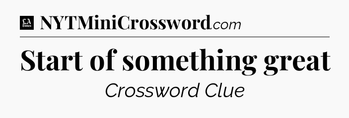 Start of something great - LA Times Crossword