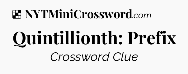 Solution: Quintillionth: Prefix - NYT Crossword