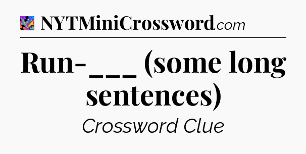 Run-___ (some long sentences) Crossword Clue