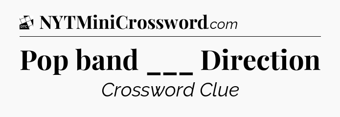 Pop band ___ Direction - Daily Themed Classic Crossword