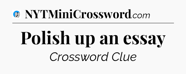 Polish up an essay Crossword Clue