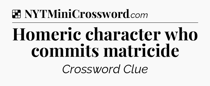 Solution: Homeric character who commits matricide - NYT Crossword
