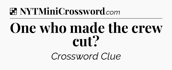Solution: One who made the crew cut - NYT Crossword
