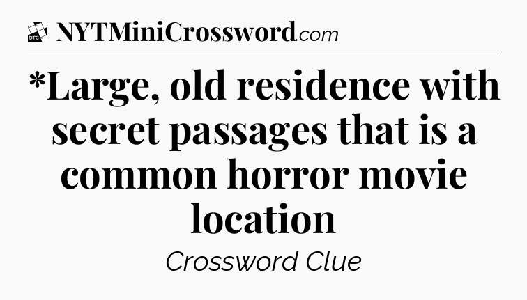 *Large, old residence with secret passages that is a common horror movie location - Daily Themed Classic Crossword