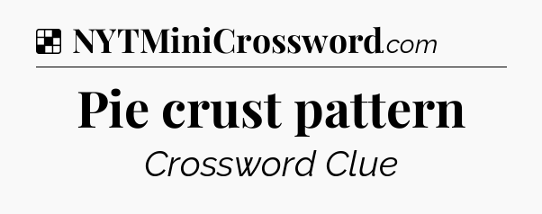 Solution: Pie crust pattern - NYT Crossword