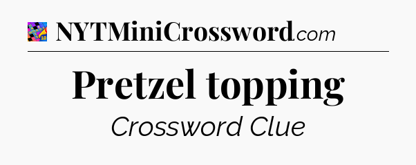 Pretzel topping Crossword Clue
