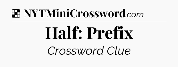 Solution: Half: Prefix - NYT Crossword