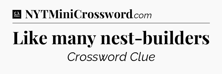 Like many nest-builders - LA Times Crossword