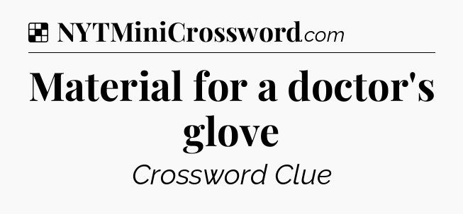 Solution: Material for a doctor's glove - NYT Crossword