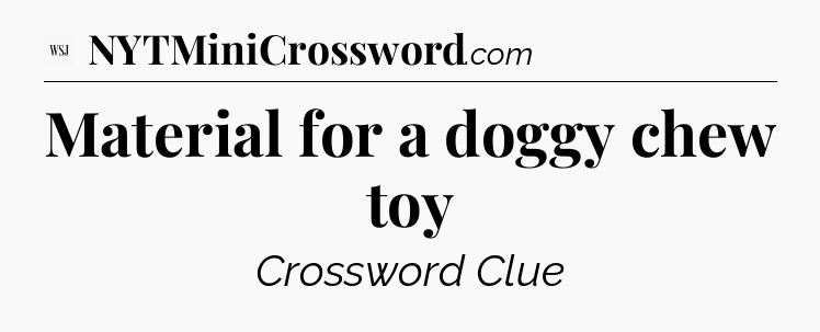 Material for a doggy chew toy - WSJ Crossword