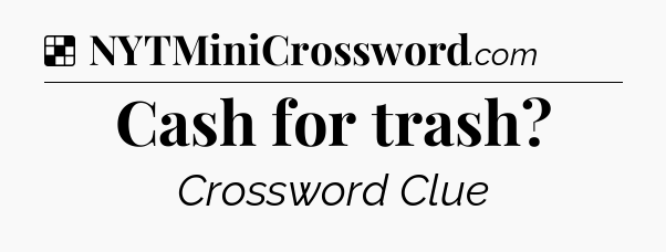 Solution: Cash for trash - NYT Crossword