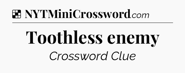Solution: Toothless enemy - NYT Crossword
