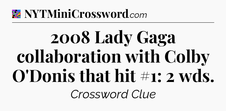 2008 Lady Gaga collaboration with Colby O'Donis that hit #1: 2 wds Crossword Clue