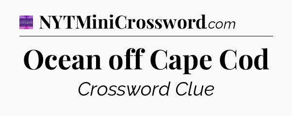 Ocean off Cape Cod - Thomas Joseph Crossword