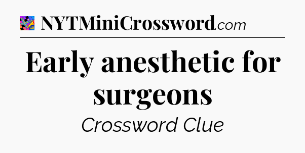 Early anesthetic for surgeons Crossword Clue