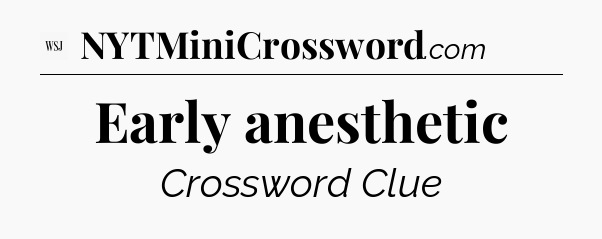 Early anesthetic - WSJ Crossword