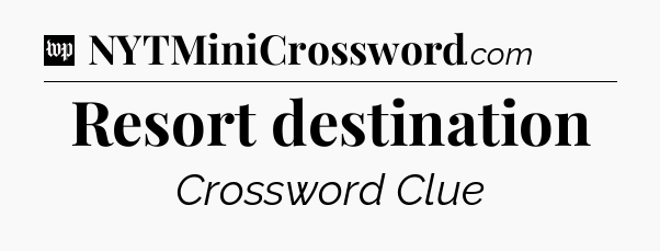 Resort destination Crossword Clue