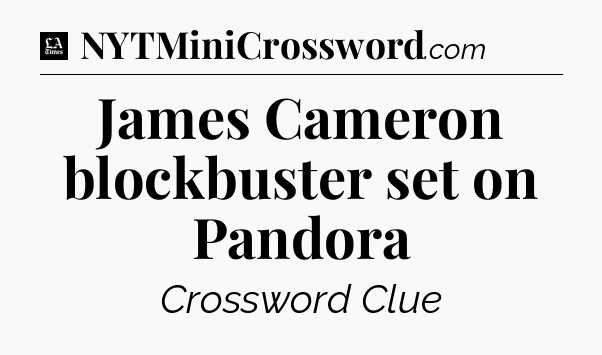 James Cameron blockbuster set on Pandora - LA Times Crossword