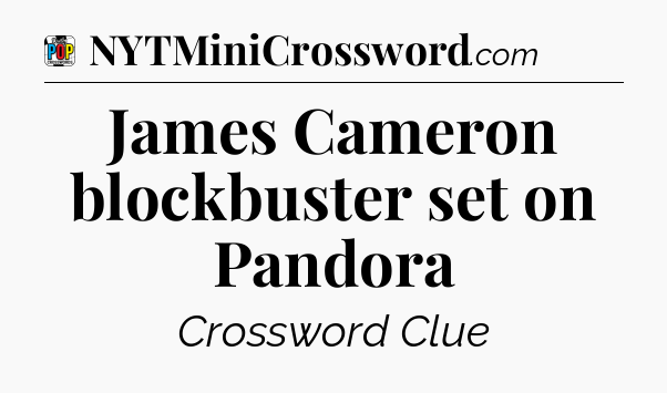 James Cameron blockbuster set on Pandora Crossword Clue