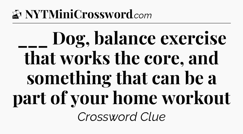 ___ Dog, balance exercise that works the core, and something that can be a part of your home workout - Daily Themed Classic Crossword
