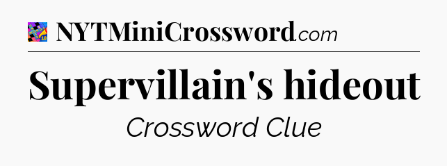 Supervillain's hideout Crossword Clue