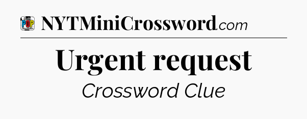 Urgent request Crossword Clue