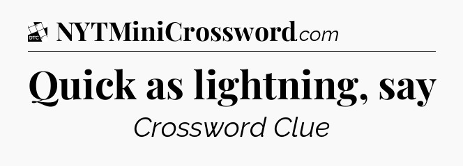 Quick as lightning, say - Daily Themed Classic Crossword