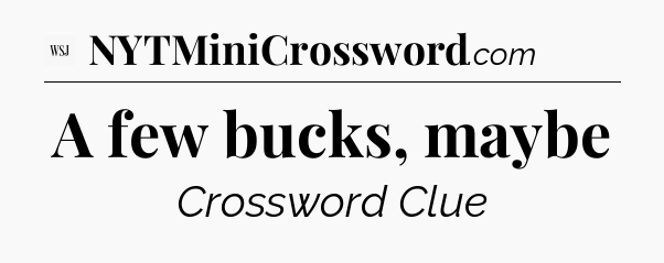 A few bucks, maybe - WSJ Crossword