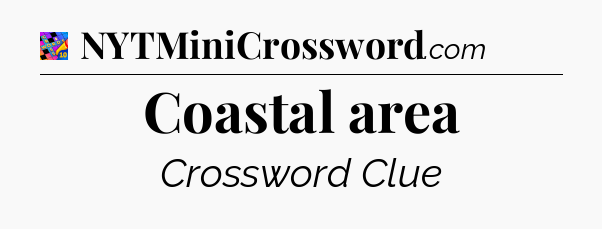 Coastal area Crossword Clue