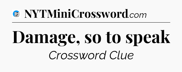 Damage, so to speak Crossword Clue