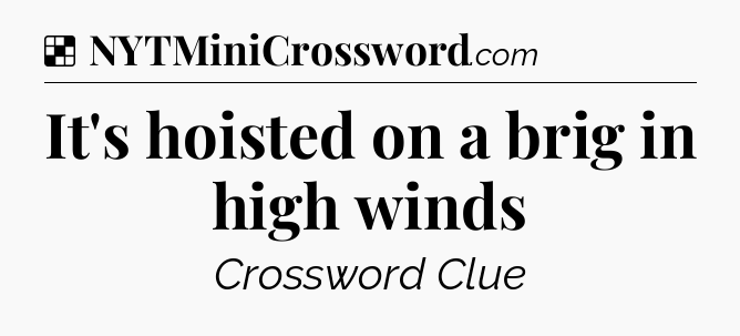Solution: It's hoisted on a brig in high winds - NYT Crossword