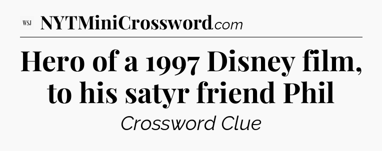 Hero of a 1997 Disney film, to his satyr friend Phil - WSJ Crossword